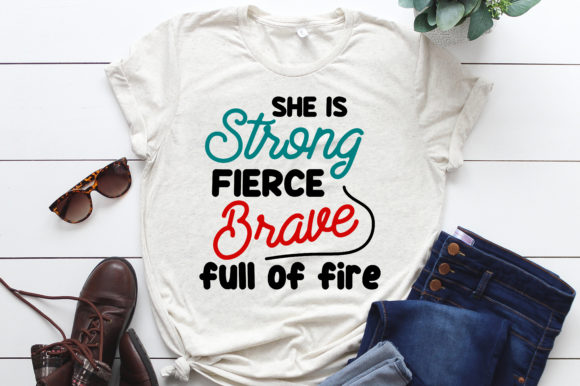 She is Strong Fierce Brave Full of Fire